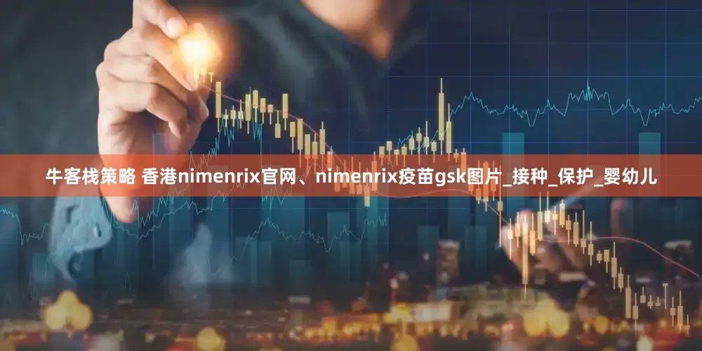 牛客栈策略 香港nimenrix官网、nimenrix疫苗gsk图片_接种_保护_婴幼儿