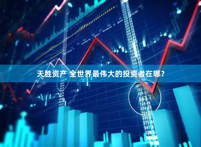 天胜资产 全世界最伟大的投资者在哪？